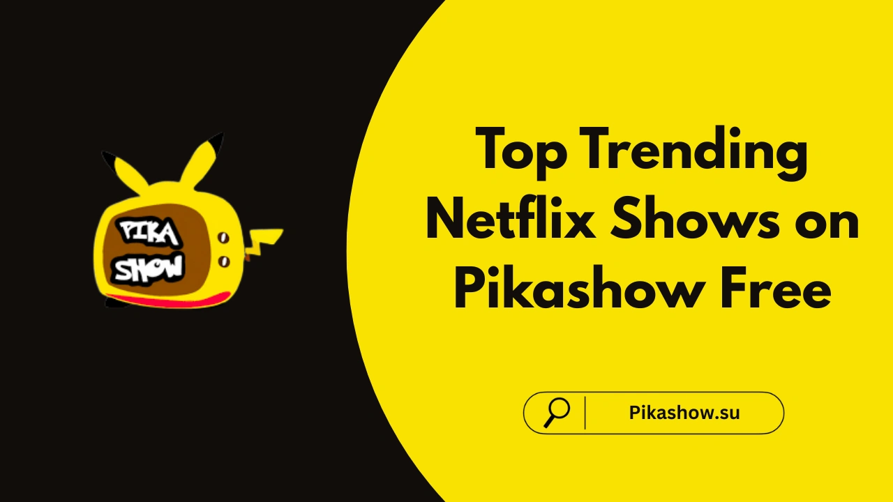 Top Trending Netflix Shows on Pikashow Free